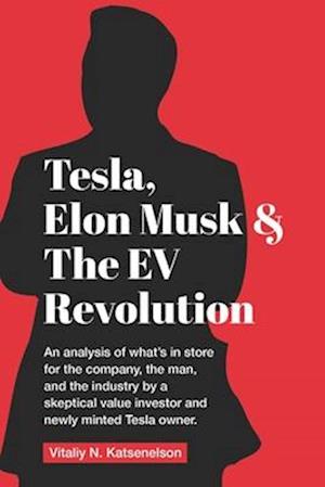 'Tesla, Elon Musk, and the EV Revolution: An in-depth analysis of what's in store for the company, the man, and the industry by a value investor and ne' - Vitaliy Katsenelson - Bog